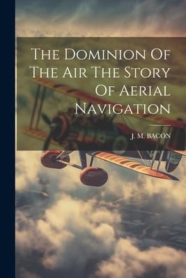 Produktbild: The Dominion Of The Air The Story Of Aerial Navigation