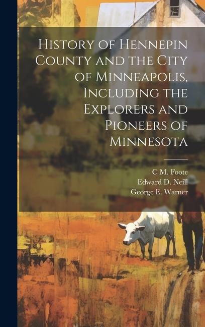 Produktbild: History of Hennepin County and the City of Minneapolis, Including the Explorers and Pioneers of Minnesota