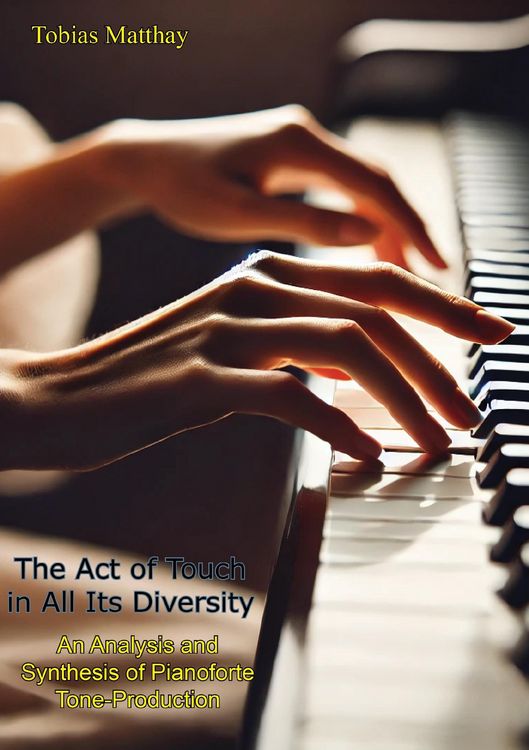 Produktbild: Act of Touch in All Its Diversity: An Analysis and Synthesis of Pianoforte Tone-Production