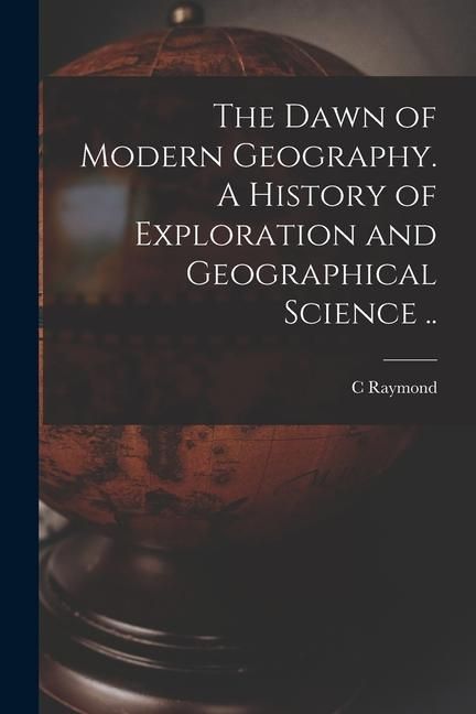 Produktbild: The Dawn of Modern Geography. A History of Exploration and Geographical Science ..