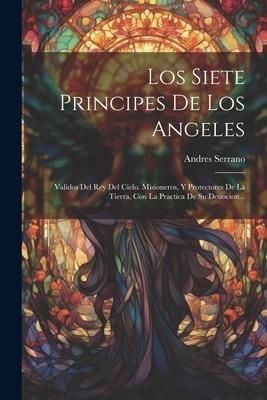 Produktbild: Los Siete Principes De Los Angeles: Validos Del Rey Del Cielo. Misioneros, Y Protectores De La Tierra, Con La Practica De Su Deuocion...