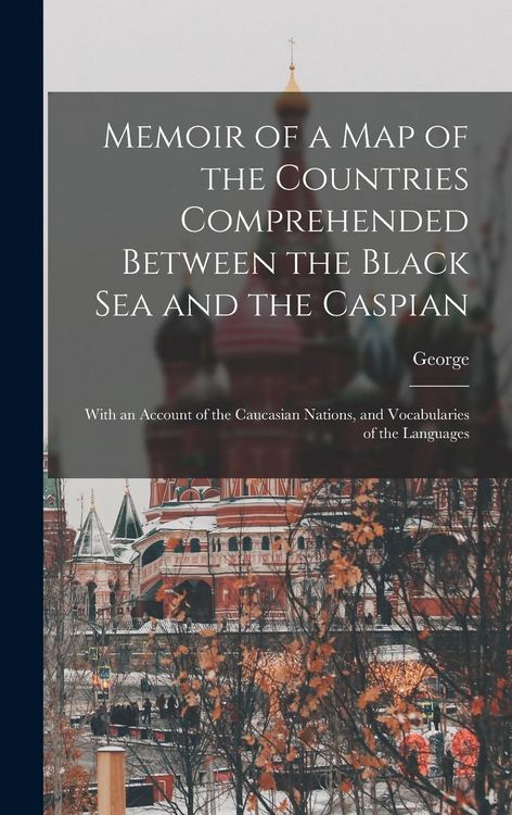 Produktbild: Memoir of a Map of the Countries Comprehended Between the Black Sea and the Caspian; With an Account of the Caucasian Nations, and Vocabularies of the