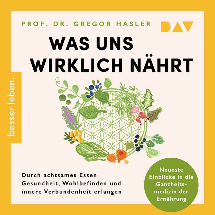 Produktbild: Was uns wirklich n&auml;hrt. Durch achtsames Essen Gesundheit, Wohlbefinden und innere Verbundenheit erlangen &ndash; Neueste Einblicke in die Ganzheitsmedizin der Ern&auml;hrung