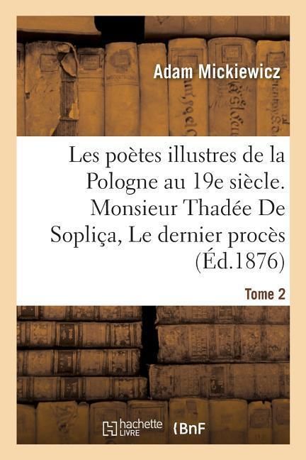 Produktbild: Les po&egrave;tes illustres de la Pologne au XIXe si&egrave;cle. Monsieur Thad&eacute;e De Sopli&ccedil;a ou Le dernier