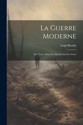 Produktbild: La Guerre Moderne: Sur Terre, Dans Les Airs Et Sous Les Eaux