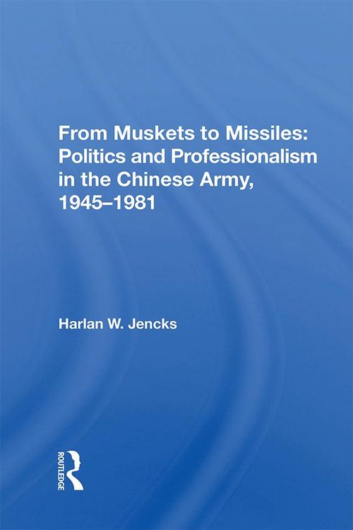 Produktbild: From Muskets to Missiles: Politics and Professionalism in the Chinese Army, 1945-1981