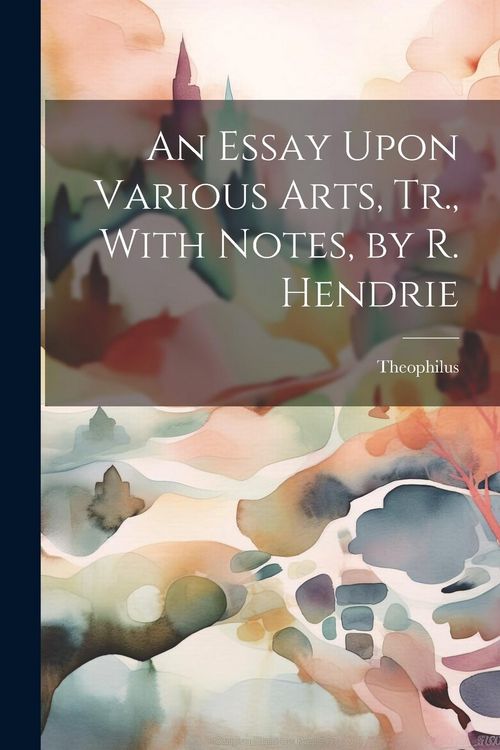 Produktbild: An Essay Upon Various Arts, Tr., With Notes, by R. Hendrie