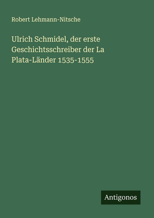 Produktbild: Ulrich Schmidel, der erste Geschichtsschreiber der La Plata-L&auml;nder 1535-1555