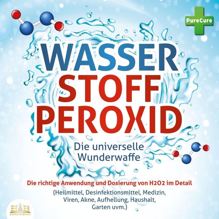 Produktbild: WASSERSTOFFPEROXID - Die universelle Wunderwaffe: Die richtige Anwendung und Dosierung von H2O2 im Detail (Heilmittel, Desinfektionsmittel, Medizin, Viren, Akne, Aufhellung, Haushalt, Garten uvm.)
