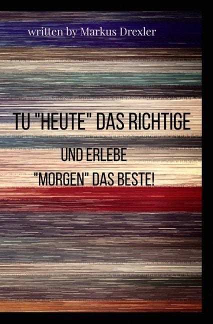 Produktbild: Tu "Heute" das Richtige und erlebe "Morgen" das Beste!