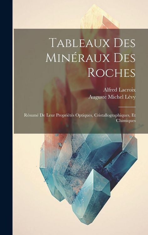 Produktbild: Tableaux Des Min&eacute;raux Des Roches: R&eacute;sum&eacute; De Leur Propri&eacute;t&eacute;s Optiques, Cristallographiques, Et Chimiques