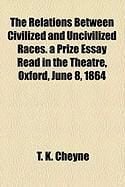 Produktbild: The Relations Between Civilized and Uncivilized Races. a Prize Essay Read in the Theatre, Oxford, June 8, 1864