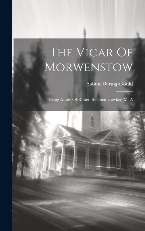 Produktbild: The Vicar Of Morwenstow: Being A Life Of Robert Stephen Hawker, M. A