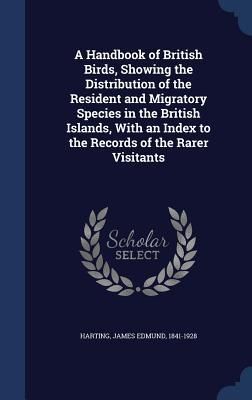 Produktbild: A Handbook of British Birds, Showing the Distribution of the Resident and Migratory Species in the British Islands, With an Index to the Records of th