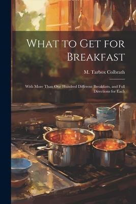 Produktbild: What to get for Breakfast: With More Than one Hundred Different Breakfasts, and Full Directions for Each