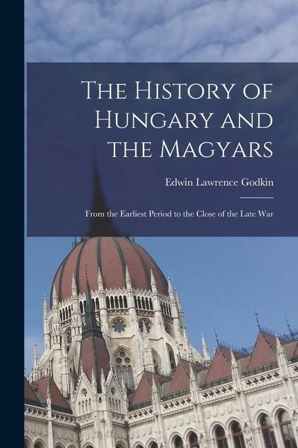 Produktbild: The History of Hungary and the Magyars: From the Earliest Period to the Close of the Late War