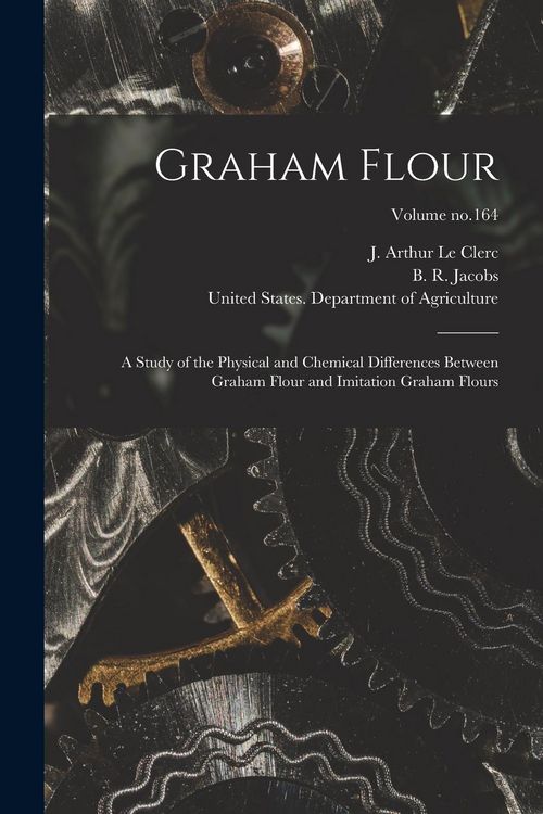 Produktbild: Graham Flour: A Study of the Physical and Chemical Differences Between Graham Flour and Imitation Graham Flours; Volume no.164