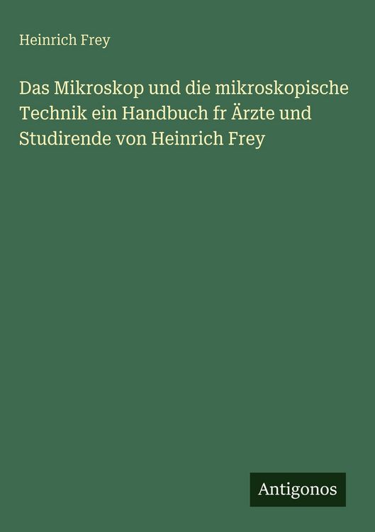 Produktbild: Das Mikroskop und die mikroskopische Technik ein Handbuch fr &Auml;rzte und Studirende von Heinrich Frey