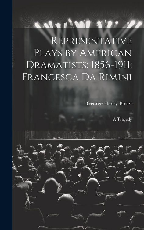 Produktbild: Representative Plays by American Dramatists: 1856-1911: Francesca da Rimini: A Tragedy