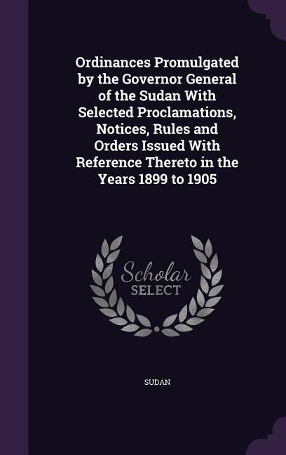 Produktbild: Ordinances Promulgated by the Governor General of the Sudan With Selected Proclamations, Notices, Rules and Orders Issued With Reference Thereto in th