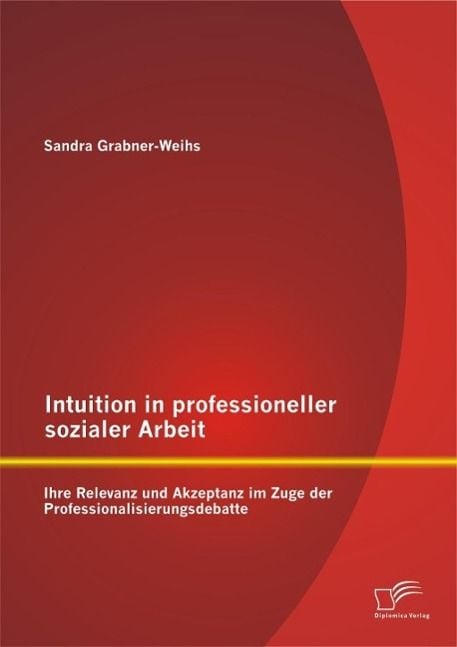 Produktbild: Intuition in professioneller sozialer Arbeit: Ihre Relevanz und Akzeptanz im Zuge der Professionalisierungsdebatte