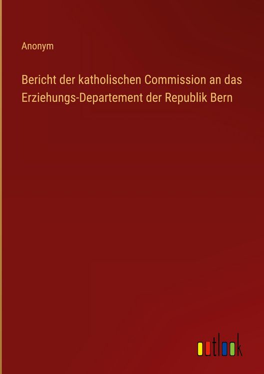 Produktbild: Bericht der katholischen Commission an das Erziehungs-Departement der Republik Bern