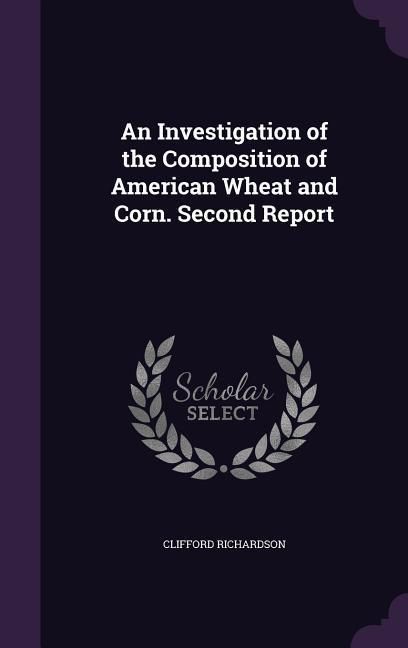 Produktbild: An Investigation of the Composition of American Wheat and Corn. Second Report
