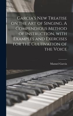 Produktbild: Garcia's New Treatise on the Art of Singing. A Compendious Method of Instruction, With Examples and Exercises for the Cultivation of the Voice