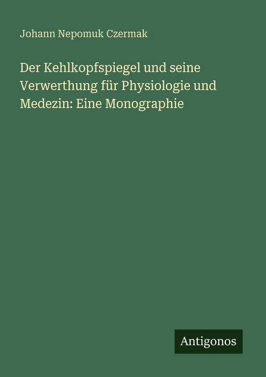 Produktbild: Der Kehlkopfspiegel und seine Verwerthung f&uuml;r Physiologie und Medezin: Eine Monographie