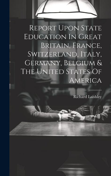Produktbild: Report Upon State Education In Great Britain, France, Switzerland, Italy, Germany, Belgium & The United States Of America