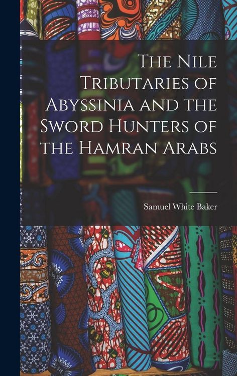 Produktbild: The Nile Tributaries of Abyssinia and the Sword Hunters of the Hamran Arabs