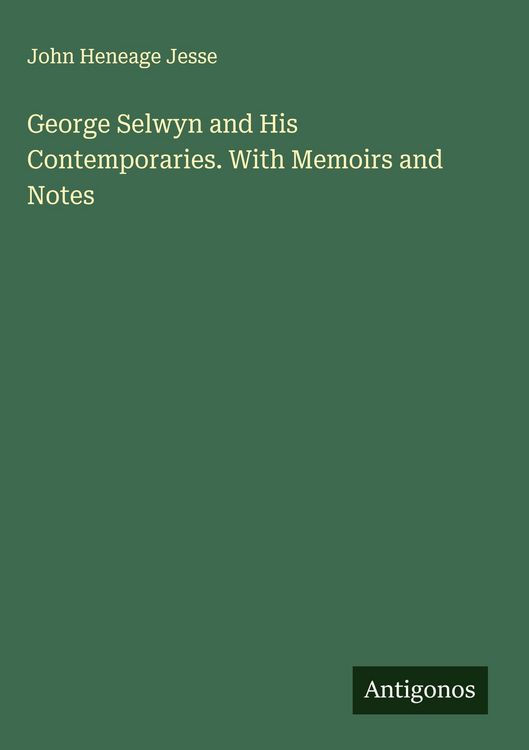 Produktbild: George Selwyn and His Contemporaries. With Memoirs and Notes