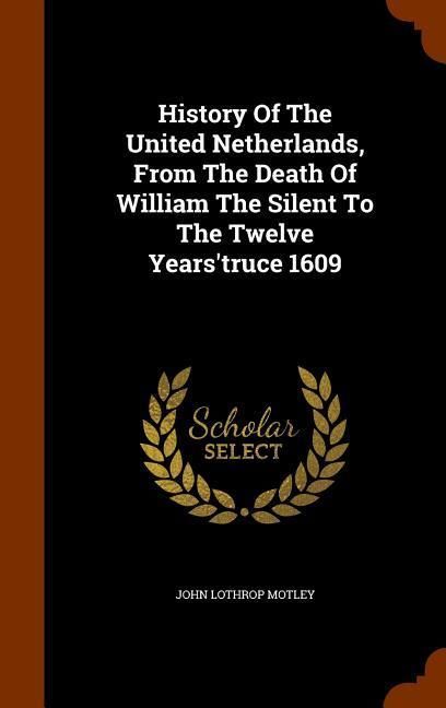 Produktbild: History Of The United Netherlands, From The Death Of William The Silent To The Twelve Years'truce 1609