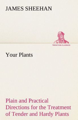 Produktbild: Your Plants Plain and Practical Directions for the Treatment of Tender and Hardy Plants in the House and in the Garden
