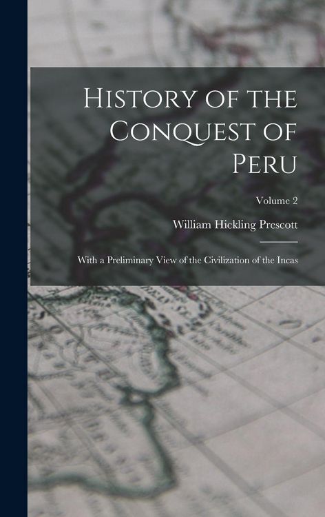 Produktbild: History of the Conquest of Peru: With a Preliminary View of the Civilization of the Incas; Volume 2
