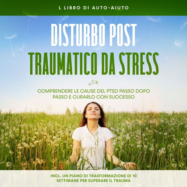 Produktbild: Disturbo post-traumatico da stress: Il libro di auto-aiuto &ndash; Comprendere le cause del PTSD passo dopo passo e curarlo con successo &ndash; Incluso un piano di trasformazione di 10 settimane per superare il trauma