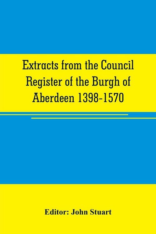 Produktbild: Extracts from the Council register of the Burgh of Aberdeen 1398-1570