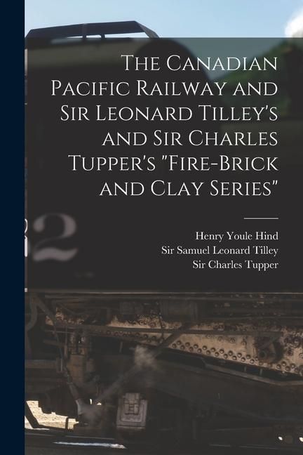 Produktbild: The Canadian Pacific Railway and Sir Leonard Tilley's and Sir Charles Tupper's "Fire-brick and Clay Series" [microform]