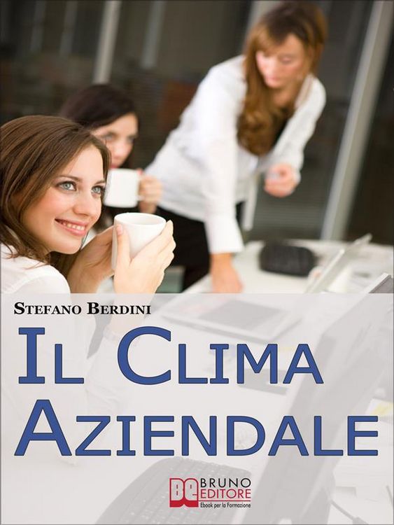 Produktbild: Il Clima Aziendale. Come Rendere il Posto di Lavoro un Ambiente Piacevole per Lavorare e Ottimizzare le Prestazioni. (Ebook Italiano - Anteprima Grati