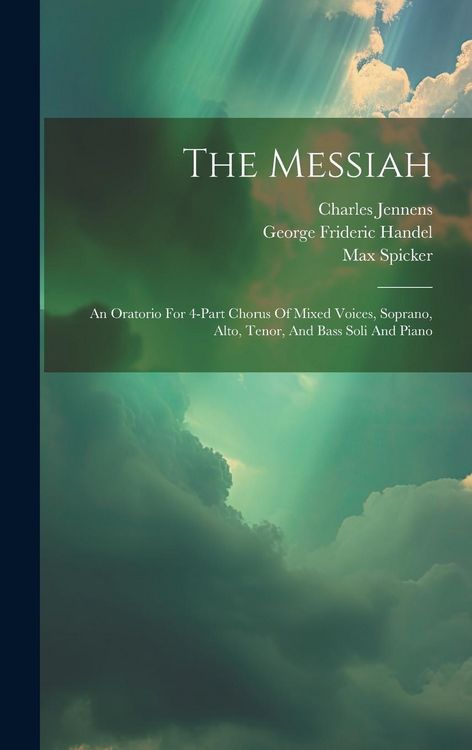 Produktbild: The Messiah: An Oratorio For 4-part Chorus Of Mixed Voices, Soprano, Alto, Tenor, And Bass Soli And Piano