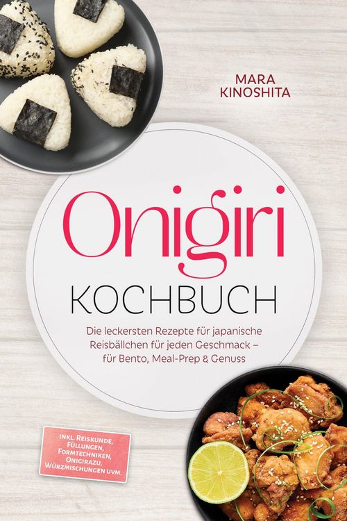 Produktbild: Onigiri Kochbuch: Die leckersten Rezepte f&uuml;r japanische Reisb&auml;llchen f&uuml;r jeden Geschmack - f&uuml;r Bento, Meal-Prep & Genuss - inkl. Reiskunde, F&uuml;llungen,