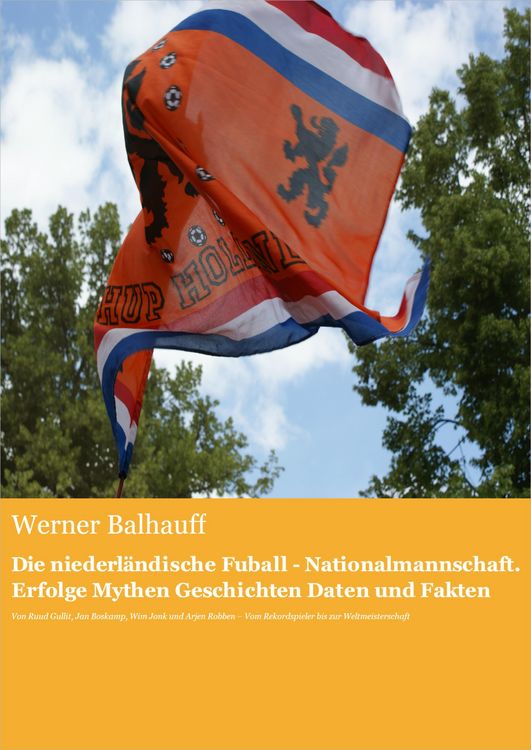 Produktbild: Die niederländische Fußball - Nationalmannschaft. Erfolge, Mythen, Geschichten, Daten und Fakten