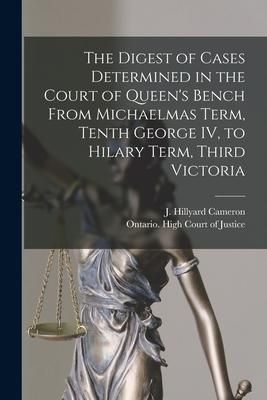 Produktbild: The Digest of Cases Determined in the Court of Queen's Bench From Michaelmas Term, Tenth George IV, to Hilary Term, Third Victoria [microform]