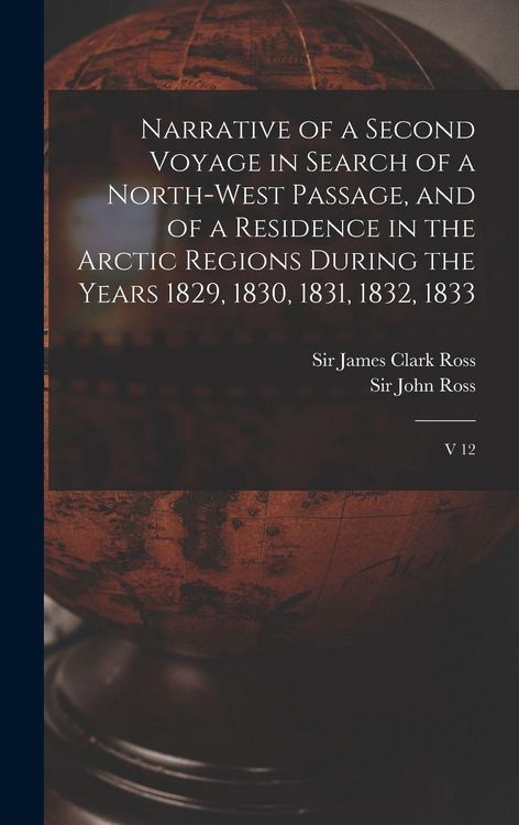 Produktbild: Narrative of a Second Voyage in Search of a North-west Passage, and of a Residence in the Arctic Regions During the Years 1829, 1830, 1831, 1832, 1833