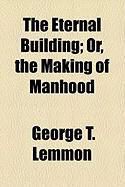 Produktbild: The Eternal Building; Or, the Making of Manhood