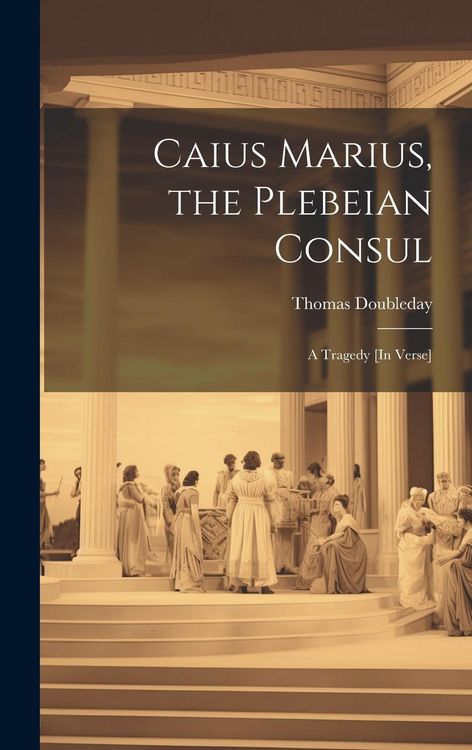 Produktbild: Caius Marius, the Plebeian Consul: A Tragedy [In Verse]