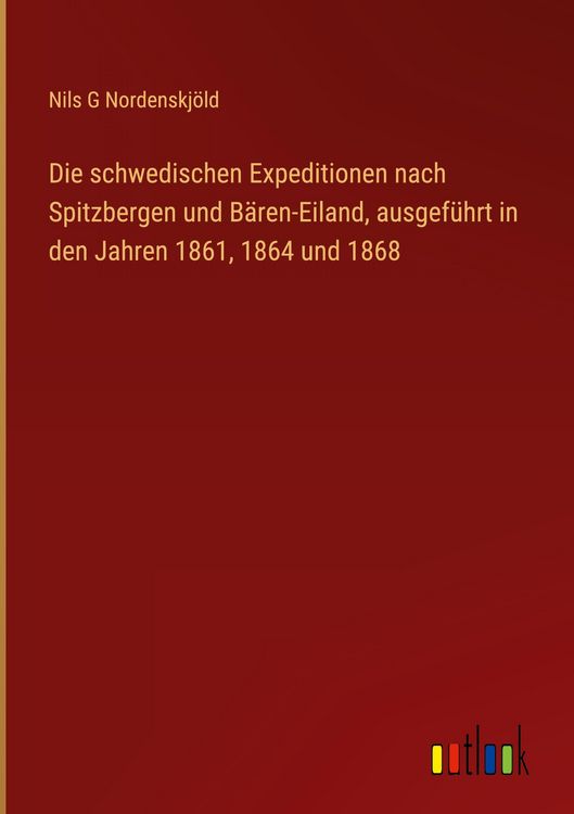 Produktbild: Die schwedischen Expeditionen nach Spitzbergen und B&auml;ren-Eiland, ausgef&uuml;hrt in den Jahren 1861, 1864 und 1868