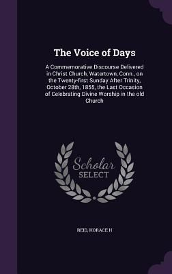 Produktbild: The Voice of Days: A Commemorative Discourse Delivered in Christ Church, Watertown, Conn., on the Twenty-first Sunday After Trinity, Octo