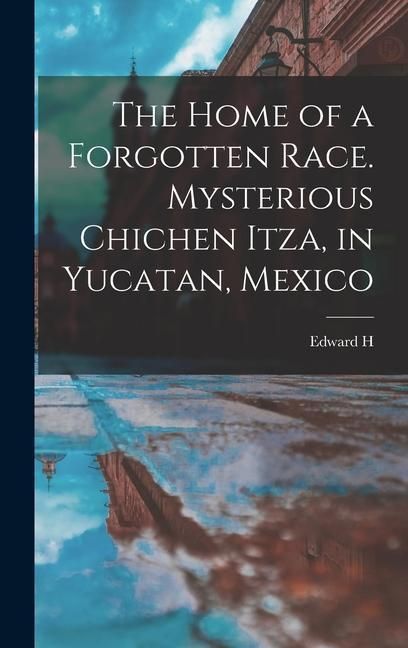 Produktbild: The Home of a Forgotten Race. Mysterious Chichen Itza, in Yucatan, Mexico