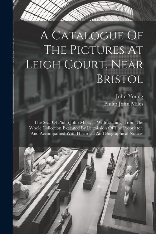Produktbild: A Catalogue Of The Pictures At Leigh Court, Near Bristol: The Seat Of Philip John Miles, ... With Etchings From The Whole Collection Executed By Permi